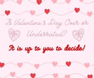 Valentine's Day: Over or Underrated?